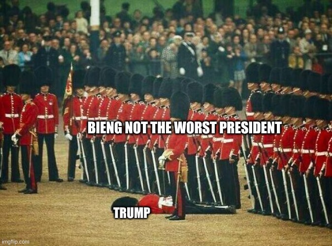Fainted Soldier | BIENG NOT THE WORST PRESIDENT TRUMP | image tagged in fainted soldier | made w/ Imgflip meme maker