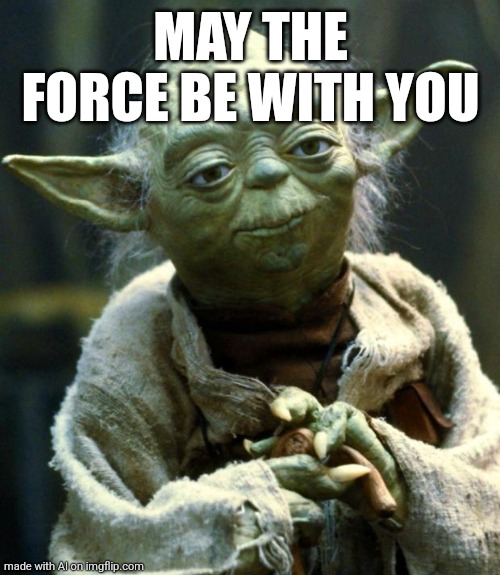 A normal meme? Somethings off | MAY THE FORCE BE WITH YOU | image tagged in memes,star wars yoda,the force,ai meme | made w/ Imgflip meme maker