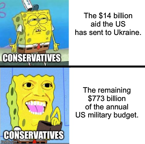 If you wanna talk about wasteful spending, let’s talk about Defense. | The $14 billion aid the US has sent to Ukraine. CONSERVATIVES; The remaining $773 billion of the annual US military budget. CONSERVATIVES | image tagged in spongebob money meme,military,ukraine,united states,army,defense | made w/ Imgflip meme maker