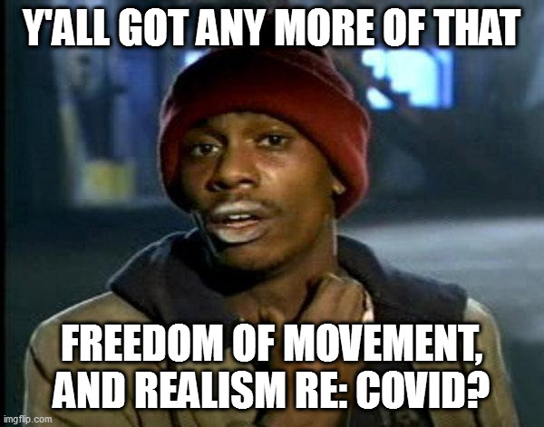 we could use it in china | Y'ALL GOT ANY MORE OF THAT; FREEDOM OF MOVEMENT, AND REALISM RE: COVID? | image tagged in dave chappelle | made w/ Imgflip meme maker