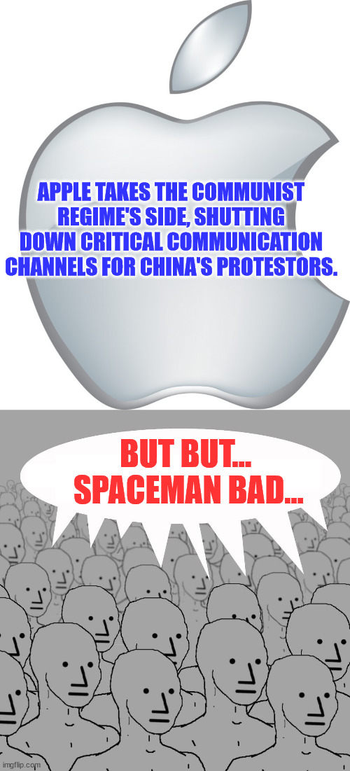 Yes... we know which side libs are on... |  APPLE TAKES THE COMMUNIST REGIME'S SIDE, SHUTTING DOWN CRITICAL COMMUNICATION CHANNELS FOR CHINA'S PROTESTORS. BUT BUT...  SPACEMAN BAD... | image tagged in apple logo,npc | made w/ Imgflip meme maker