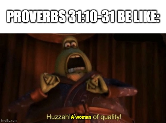 PROVERBS 31:10-31 BE LIKE:; A woman | image tagged in a man of quality,proverbs | made w/ Imgflip meme maker