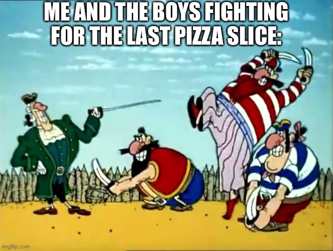 Dr. Livesey fighting | ME AND THE BOYS FIGHTING FOR THE LAST PIZZA SLICE: | image tagged in dr livesey fighting,memes,pizza,me and the boys,the boys,fighting | made w/ Imgflip meme maker