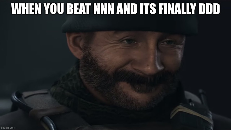 Smug Captain Price | WHEN YOU BEAT NNN AND ITS FINALLY DDD | image tagged in smug captain price | made w/ Imgflip meme maker