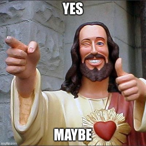 NO | YES; MAYBE | image tagged in memes,buddy christ | made w/ Imgflip meme maker