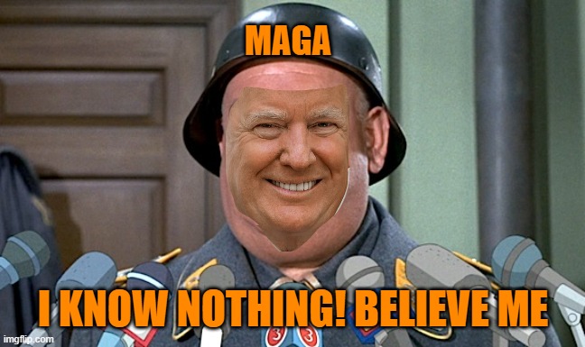 Sgt. Shultz Press Conference | MAGA I KNOW NOTHING! BELIEVE ME | image tagged in sgt shultz press conference | made w/ Imgflip meme maker