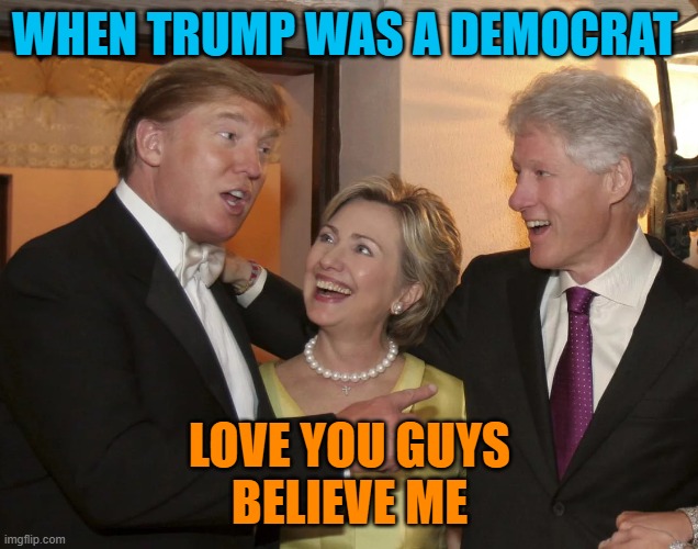 Epstein celebration | WHEN TRUMP WAS A DEMOCRAT LOVE YOU GUYS
BELIEVE ME | image tagged in epstein celebration | made w/ Imgflip meme maker