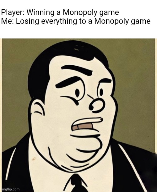 Nervous Cartoon Investor | Player: Winning a Monopoly game 

Me: Losing everything to a Monopoly game | image tagged in nervous cartoon investor | made w/ Imgflip meme maker
