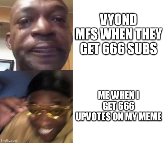 Why would someone Complain over getting 666 Subs. | VYOND MFS WHEN THEY GET 666 SUBS; ME WHEN I GET 666 UPVOTES ON MY MEME | image tagged in black guy crying and black guy laughing,memes,imgflip,subscribe,upvotes,funny | made w/ Imgflip meme maker