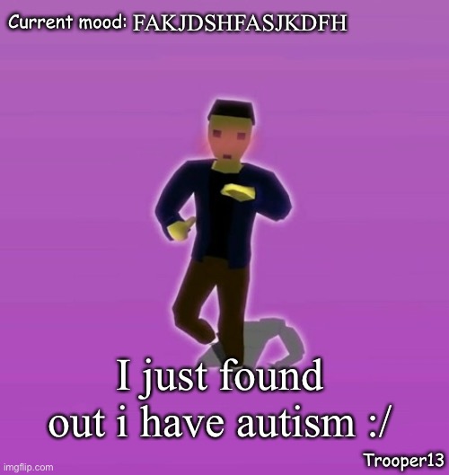 Heaheghaeg | FAKJDSHFASJKDFH; I just found out i have autism :/ | image tagged in t13 silly announcement temp | made w/ Imgflip meme maker