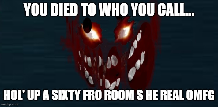 a 60??? | YOU DIED TO WHO YOU CALL... HOL' UP A SIXTY FRO ROOM S HE REAL OMFG | image tagged in roblox doors guiding light | made w/ Imgflip meme maker