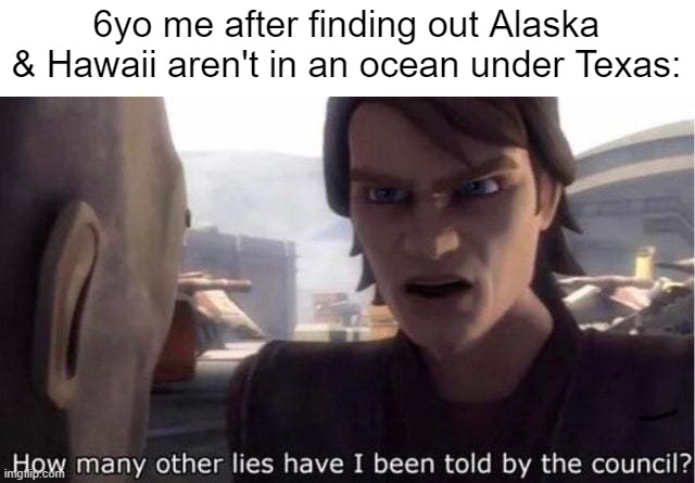 they always made usa maps like that | 6yo me after finding out Alaska & Hawaii aren't in an ocean under Texas: | image tagged in how many other lies have i been told by the council,geography,maps,usa,history memes | made w/ Imgflip meme maker