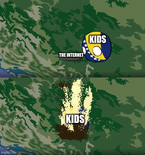 Bosnia go boom | KIDS; THE INTERNET; KIDS | image tagged in bosnia go boom | made w/ Imgflip meme maker