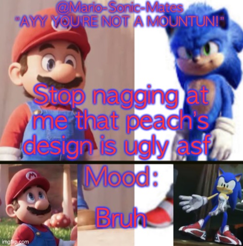 @Mario-Sonic-Mates’ announcement template | Stop nagging at me that peach’s design is ugly asf; Bruh | image tagged in mario-sonic-mates announcement template | made w/ Imgflip meme maker