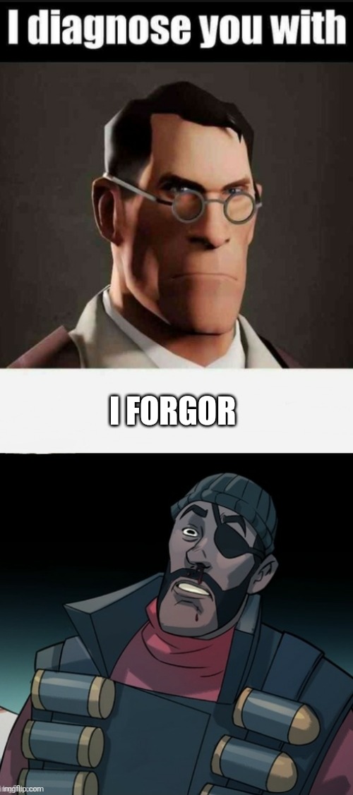 He forgor | I FORGOR | image tagged in tf2,funny,i forgor,demoman,tf2 medic | made w/ Imgflip meme maker