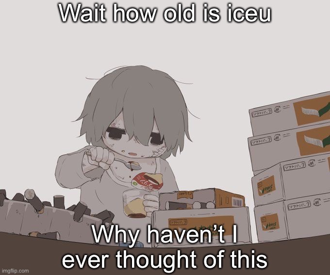 Avogado6 depression | Wait how old is iceu; Why haven’t I ever thought of this | image tagged in avogado6 depression | made w/ Imgflip meme maker
