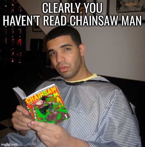 Clearly you haven’t read chainsaw man | image tagged in clearly you haven t read chainsaw man | made w/ Imgflip meme maker