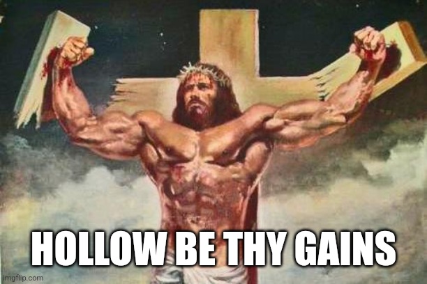 I copied this meme from someone | HOLLOW BE THY GAINS | image tagged in buff jesus,meme | made w/ Imgflip meme maker