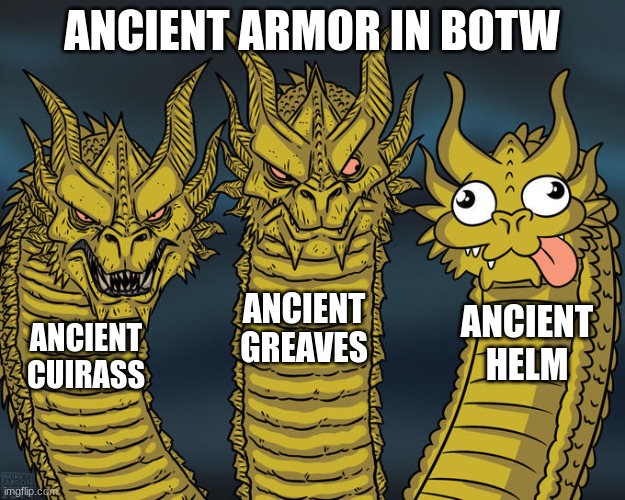 Three-headed Dragon |  ANCIENT ARMOR IN BOTW; ANCIENT GREAVES; ANCIENT HELM; ANCIENT CUIRASS | image tagged in three-headed dragon,the legend of zelda breath of the wild,botw,ancient,lmao | made w/ Imgflip meme maker