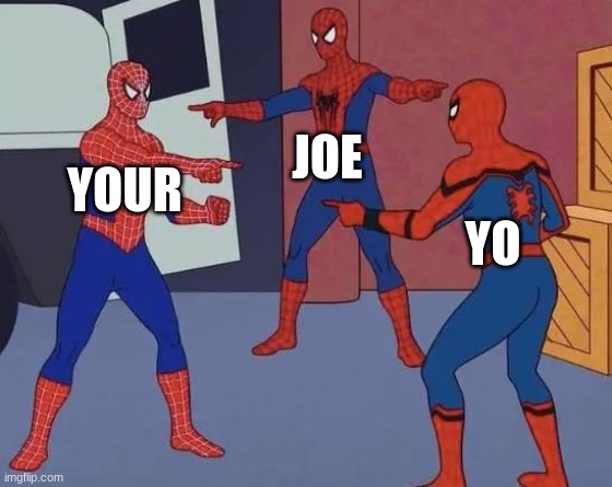 3 Spiderman Pointing |  JOE; YOUR; YO | image tagged in 3 spiderman pointing | made w/ Imgflip meme maker