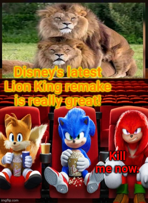 Sonic Tails and Knuckles watching a movie | Disney's latest Lion King remake is really great! Kill me now. | image tagged in sonic tails and knuckles watching a movie,great,disney,remake | made w/ Imgflip meme maker