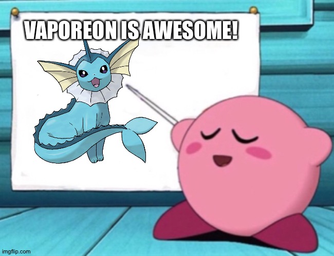 Even Kirby is a huge fan of Vaporeon | VAPOREON IS AWESOME! | image tagged in kirby's lesson | made w/ Imgflip meme maker