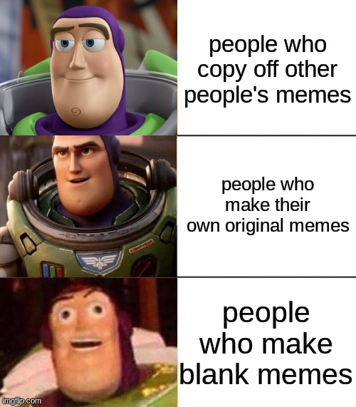 pls submit to memenades discord | people who copy off other people's memes; people who make their own original memes; people who make blank memes | image tagged in better best blurst lightyear edition | made w/ Imgflip meme maker