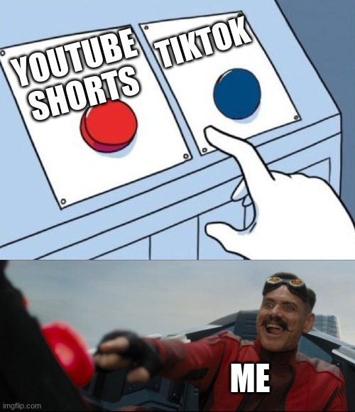 E | TIKTOK; YOUTUBE SHORTS; ME | image tagged in robotnik button | made w/ Imgflip meme maker