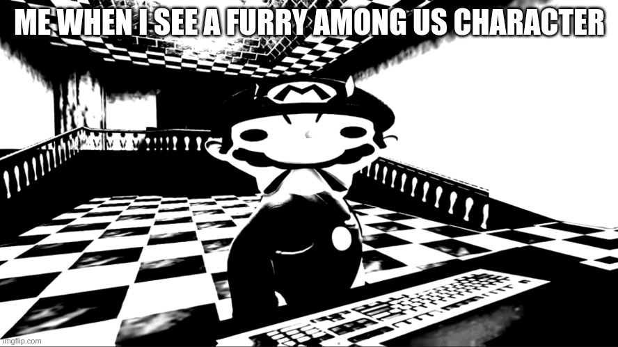 Very angry mario | ME WHEN I SEE A FURRY AMONG US CHARACTER | image tagged in very angry mario | made w/ Imgflip meme maker