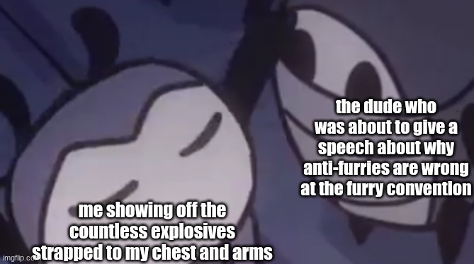 funky ass death stare or something | the dude who was about to give a speech about why anti-furries are wrong at the furry convention; me showing off the countless explosives strapped to my chest and arms | image tagged in funky ass death stare or something | made w/ Imgflip meme maker