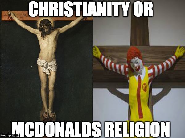 Which would you follow |  CHRISTIANITY OR; MCDONALDS RELIGION | image tagged in funny,funny meme,jesus christ,ronald mcdonald,religion,memes | made w/ Imgflip meme maker