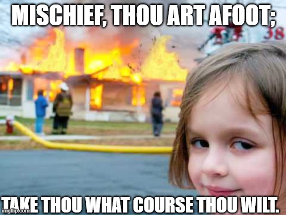 Marc Antony after his famous speech. | MISCHIEF, THOU ART AFOOT;; TAKE THOU WHAT COURSE THOU WILT. | image tagged in girl smiling with house burning,julius caesar,shakespeare | made w/ Imgflip meme maker