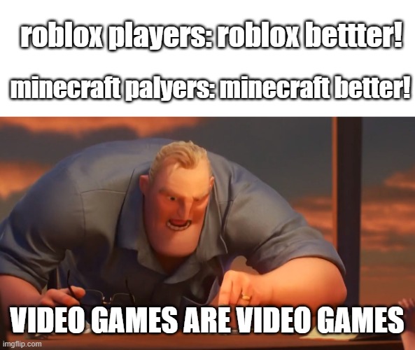 math is math | roblox players: roblox bettter! minecraft palyers: minecraft better! VIDEO GAMES ARE VIDEO GAMES | image tagged in math is math | made w/ Imgflip meme maker