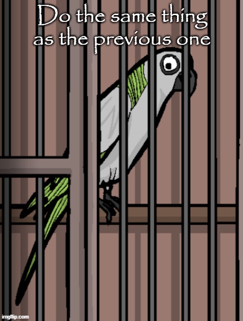 Bird on crack | Do the same thing as the previous one | image tagged in bird on crack | made w/ Imgflip meme maker