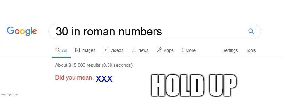 Did you mean? | 30 in roman numbers; xxx; HOLD UP | image tagged in did you mean | made w/ Imgflip meme maker