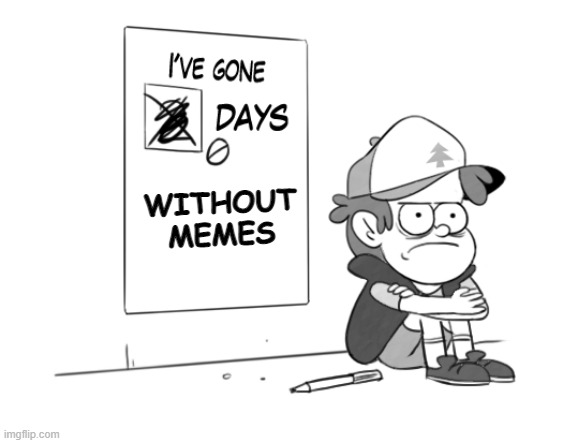 Dipper has gone 0 days without x | WITHOUT MEMES | image tagged in memes,funny,gravity falls,memenade | made w/ Imgflip meme maker