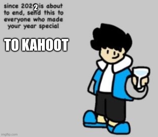 2021 is almost over send to everyone who made your year special | TO KAHOOT 2 | image tagged in 2021 is almost over send to everyone who made your year special | made w/ Imgflip meme maker