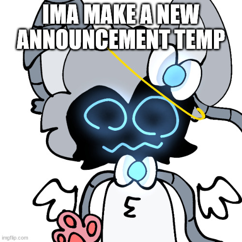 robot sylceon | IMA MAKE A NEW ANNOUNCEMENT TEMP | image tagged in robot sylceon | made w/ Imgflip meme maker