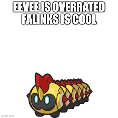 EEVEE IS OVERRATED
FALINKS IS COOL | made w/ Imgflip meme maker