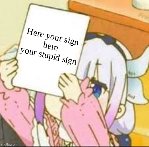 kanna`s sign | Here your sign
here your stupid sign | image tagged in kanna holding a sign,funny memes | made w/ Imgflip meme maker