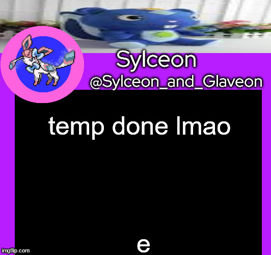 temp done lmao; e | image tagged in sylceon_and_glaveon 5 0 | made w/ Imgflip meme maker