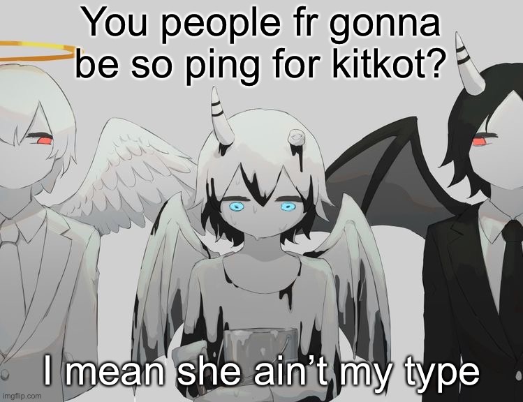 No offense | You people fr gonna be so ping for kitkot? I mean she ain’t my type | image tagged in avogado6 depression | made w/ Imgflip meme maker