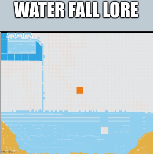 WATER FALL LORE | made w/ Imgflip meme maker