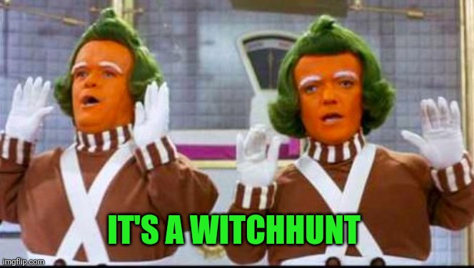 oompa loompa song and dance | IT'S A WITCHHUNT | image tagged in oompa loompa song and dance | made w/ Imgflip meme maker