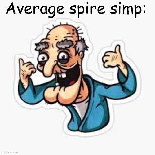 Its not a slander, its the truth | Average spire simp: | made w/ Imgflip meme maker