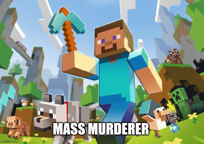 Minecraft  | MASS MURDERER | image tagged in minecraft | made w/ Imgflip meme maker