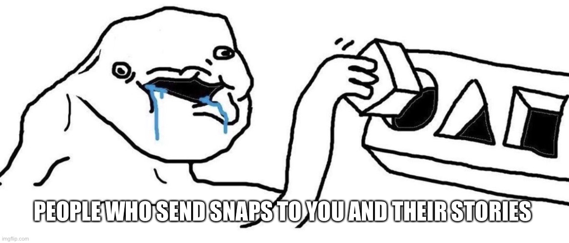 Brainlet blocks | PEOPLE WHO SEND SNAPS TO YOU AND THEIR STORIES | image tagged in brainlet blocks | made w/ Imgflip meme maker