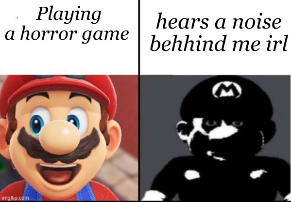 horror game | Playing a horror game; hears a noise behhind me irl | image tagged in happy mario vs dark mario,horror,scary,mario | made w/ Imgflip meme maker