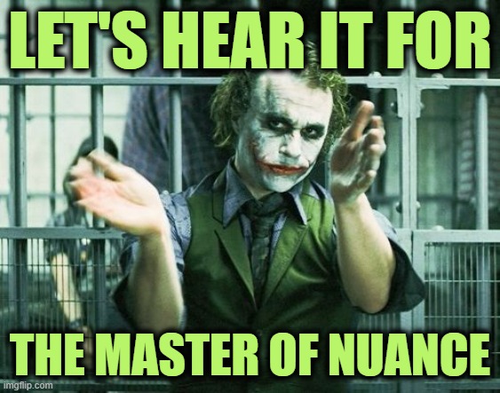 Slow Clap | LET'S HEAR IT FOR THE MASTER OF NUANCE | image tagged in slow clap | made w/ Imgflip meme maker
