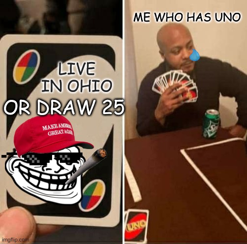 help | ME WHO HAS UNO; LIVE IN OHIO; OR DRAW 25 | image tagged in memes,uno draw 25 cards | made w/ Imgflip meme maker